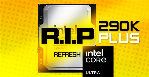Intel旗舰处理器夭折:曝Ultra 9 290K Plus胎死腹中 两大原因